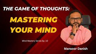 Ep. 10 | Mastering Your Mind - Useful vs. Useless Thoughts | Mansoor Danish