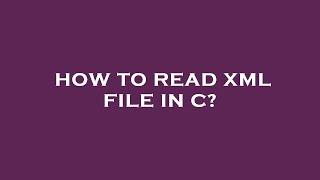How to read xml file in c?
