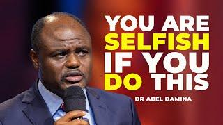 YOU ARE SELFISH WHEN YOU KEEP DOING THIS - DR ABEL DAMINA