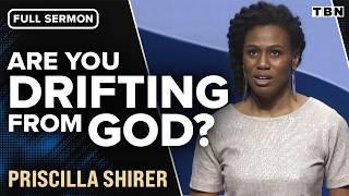 Priscilla Shirer: Do You Feel Like You've Drifted from God? (Full Sermon) | TBN