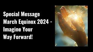 Spring Equinox 2024 Message-"Flight Of Fancy", Accelerate Your Inner Creator, Channeled Poem & More!