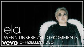 ela. - Wenn unsere Zeit gekommen ist (Offizielles Video)