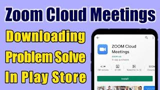 ZOOM Cloud Meetings App Not Download Problem Solve On Google Play Store