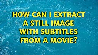 How can I extract a still image with subtitles from a movie?