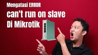 Mengatasi Error Can't Run On Slave Di Mikrotik