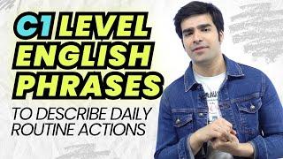 C1 Level English Phrases To Talk About Daily Routine Actions | Advanced English Speaking #letstalk