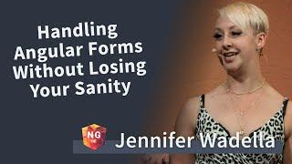 Handling Angular Forms Without Losing Your Sanity - Jennifer Wadella | NG-DE 2019