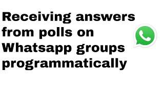 HOW TO: Use an API to receive responses from a WhatsApp group poll.