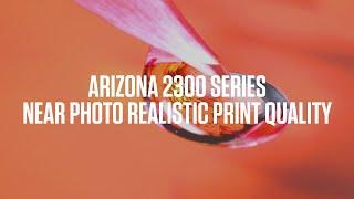 Near photo realistic print quality with Arizona 2300 series