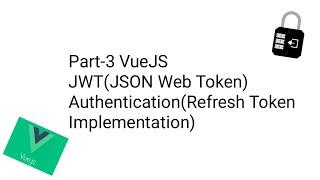 Part-3 VueJS JWT(JSON Web Token) Authentication(Refresh Token Implementation)