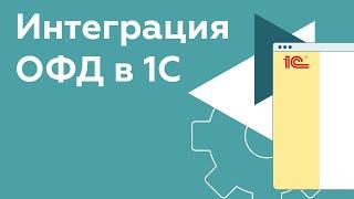 Интеграция ОФД в 1С: что это, кому подходит и как настроить?