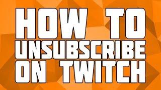 How to Unsubscribe to a Twitch Channel! Cancel a Twitch Subscription!