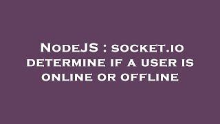 NodeJS : socket.io determine if a user is online or offline