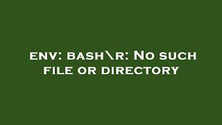 env: bash\r: No such file or directory