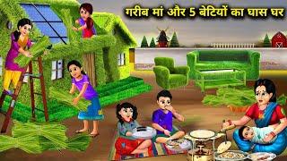 गरीब मां और 5 बेटियों का घास घर | Garib Man Aur 5 Betiyon Ka Ghas Ghar| magical moral story in Hindi