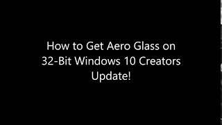 How to Get Aero Glass on 32-Bit Windows 10 Creators Update! (100% Real)