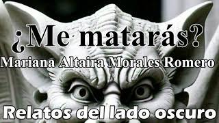 ¿Me matarás? Mariana Altaira Morales Romero|Relato literario| Relatos del lado oscuro