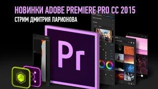 Новинки Adobe Premiere Pro CC 2015. Дмитрий Ларионов