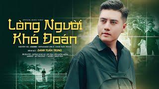 LÒNG NGƯỜI KHÓ ĐOÁN - Danh Tuấn Trung | Official MV | Anh em không cần đông lắm nhưng luôn chơi...