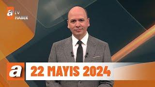 atv Ana Haber | 22 Mayıs 2024