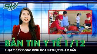 Bản Tin Y Tế 01/12: Phạt 7,6 Tỷ Đồng Kinh Doanh Thực Phẩm Bẩn| SKĐS