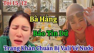 Tối 15/12 Bà Hằng Bất Ngờ Báo Tin Dữ Cho Trang Khàn Chuẩn Bị Vali Về Nước