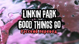 Linkin Park – Good Things Go (Русский Перевод)