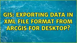 GIS: Exporting data in XML file format from ArcGIS for Desktop? (2 Solutions!!)