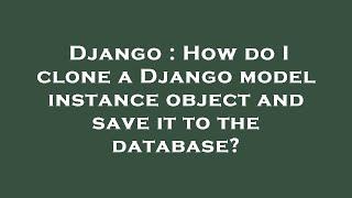 Django : How do I clone a Django model instance object and save it to the database?