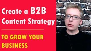 How to Create a B2B Content Strategy: Content ideas, Production and Promotion on multiple platforms.