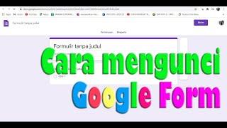 Cara mengunci google form (soal atau absen) yang sudah dishare