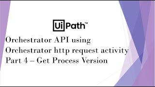 UiPath Orchestrator API Using Orchestrator HTTP Request Activity | Part 4 | Get Process Version