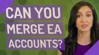 Can you merge EA accounts?