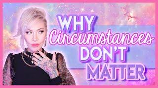 Why Circumstances Don't Matter