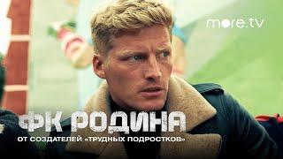 Сериал ФК Родина 5 серия | Превью (2023) more.tv | От создателей «Трудных подростков»