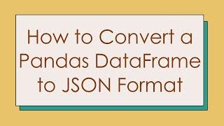 How to Convert a Pandas DataFrame to JSON Format