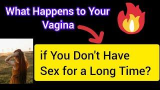 What happens to your vagina if You Don't Have Sex for a Long Time?