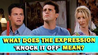 Expression 'Knock It Off' Meaning