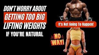 Don't Worry About Getting Too Big From Lifting Weights (If You Are Natural)