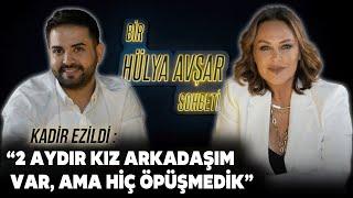 Bir Hülya Avşar Sohbeti | Kadir Ezildi: 2 Aydır Kız Arkadaşım Var Ama Hiç Öpüşmedik