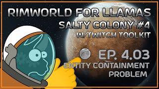 [Salty Colony#4 w/Twitch Toolkit] ECP - Entity Containment Problem | Rimworld for Llamas, ep 4.03