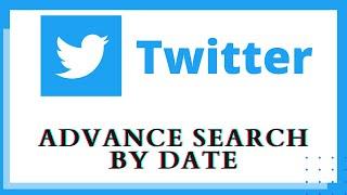 Search Tweet by Date on Twitter | Twitter Advanced Search by Date Range | Twitter Advanced Search