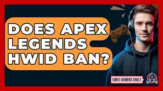 Does Apex Legends HWID Ban? - Video Gamers Vault