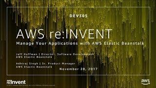 AWS re:Invent 2017: Manage Your Applications with AWS Elastic Beanstalk (DEV305)