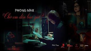 Phong Max - Chờ Em Đến Bao Giờ ? (Official Music Video) Chapter 2