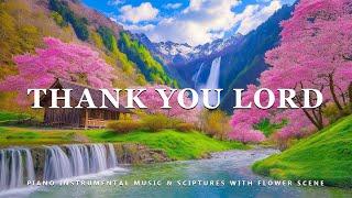 Thank You Lord: Piano Instrumental Music With Scriptures & Flower Scene  Peaceful Praise