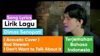 Lirik Lagu Dimas Senopati ( Acoustic Cover ) Rod Stewart - I Don't Want to Talk About it Terjemahan