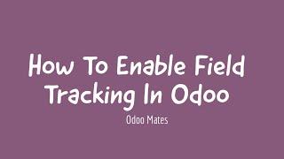 18. How To Enable Tracking For Fields In Odoo || Track Field Changes In Odoo || Audit Log Odoo