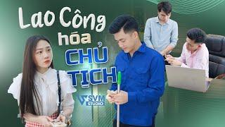 Lao Công Hoá Chủ Tịch | Phim Bộ Hay Nhất Lan Anh SVM Studio