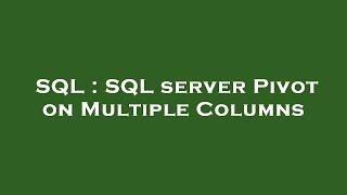 SQL : SQL server Pivot on Multiple Columns